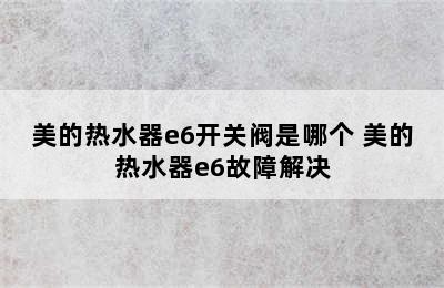 美的热水器e6开关阀是哪个 美的热水器e6故障解决